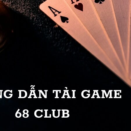 Tải game 68 Club về điện thoại di động đơn giản nhất