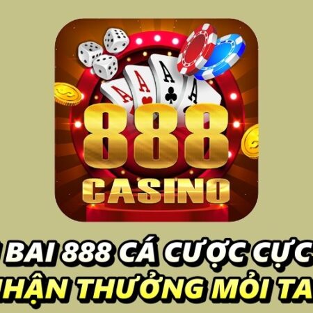 Choi bai 888 cá cược cực hay, nhận thưởng mỏi tay