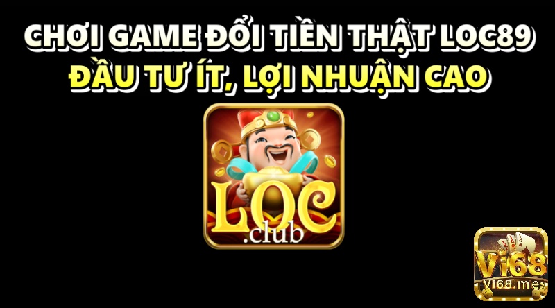 Chơi game đổi tiền thật Loc89 - Đầu tư ít, lợi nhuận cao