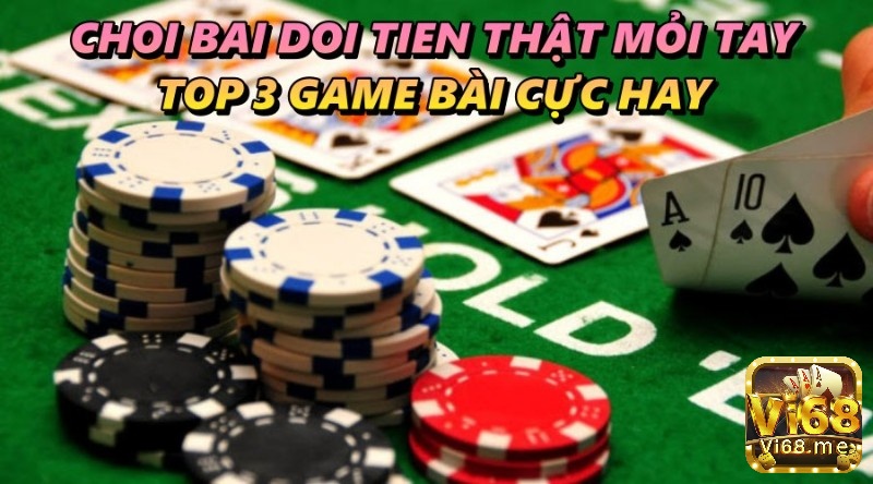 Choi bai doi tien thật mỏi tay – Top 3 game bài cực hay