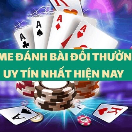 Game bai doi thuong uy tin nhat 2022 – Top 6 nhà cái uy tín số 1