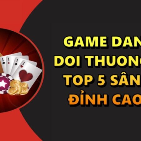 Game danh bai doi thuong that – Top 3 sân cược đỉnh cao 2023