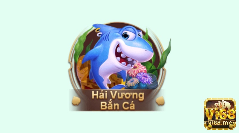 Game baắn cá Vi68 cách chơi hải vương bắn cá chuẩn