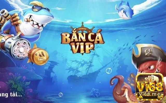 Bắn Cá Vip – Game bắn cá online đẳng cấp thời thượng