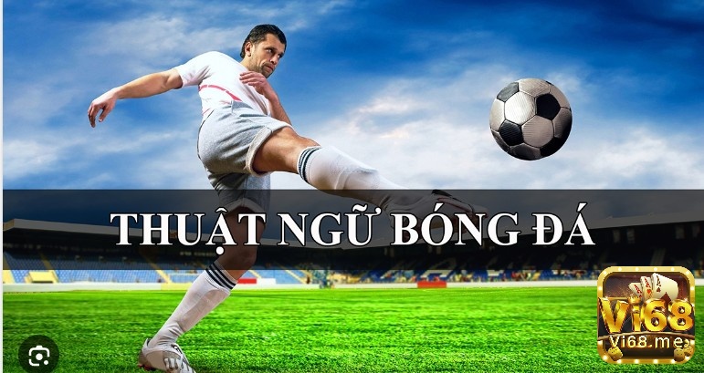 Nắm rõ thuật ngữ bóng đá sẽ giúp giao tiếp hiệu quả hơn