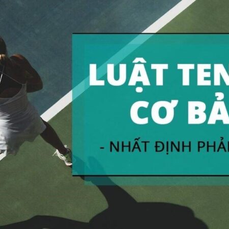 Luật thi đấu tennis: Những quy định cơ bản trong môn Tennis