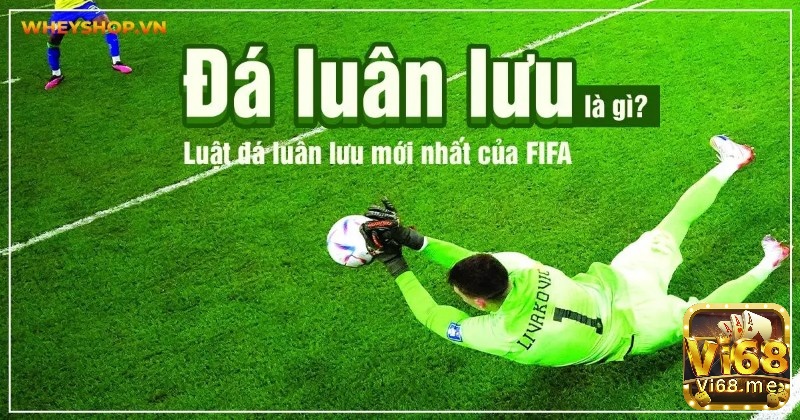 Sút luân lưu là gì?Luật đá luân lưu 11m mới nhất FIFA