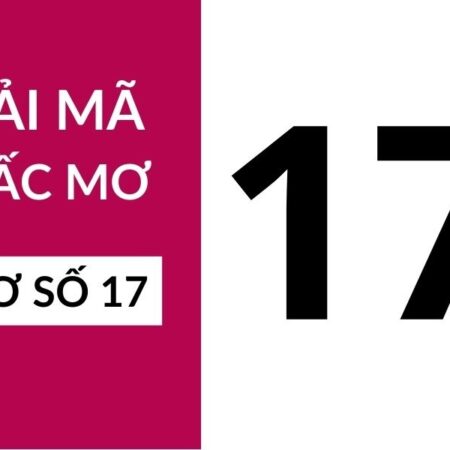 Mơ thấy số 17 có điềm báo gì? Đánh số bao nhiêu trúng?