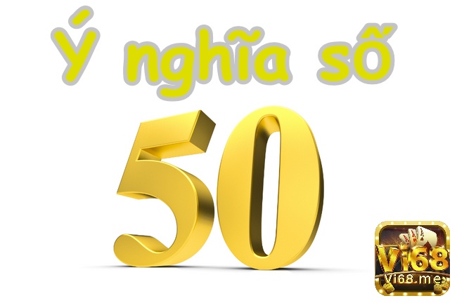 Số 50 còn mang ý nghĩa ổn định và an toàn